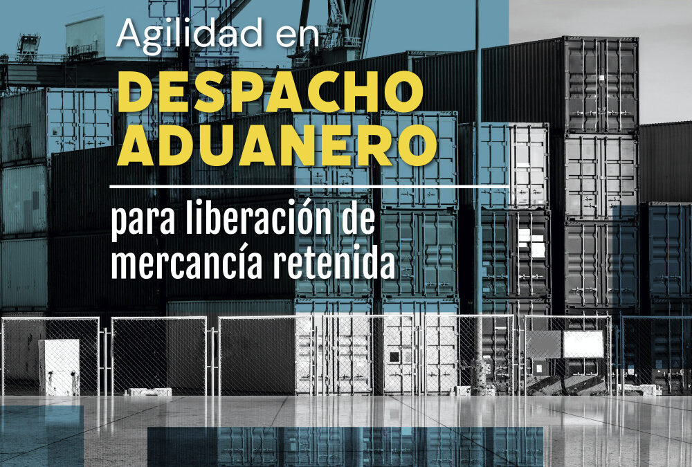 Agilidad en despacho aduanero para liberación de mercancía retenida